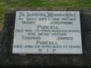 
Mary Josephine PURCELL
30 May 1969, aged 68
Thomas James PURCELL
24 Jun 1990, aged 77

Monica (Molly) GILES
b: 6 Apr 1939, d: 1 Feb 2003

John Thomas PURCELL
11 Jun 1937, d: 25 Nov 2004

Kalbar Catholic Cemetery, Boonah Shire 
