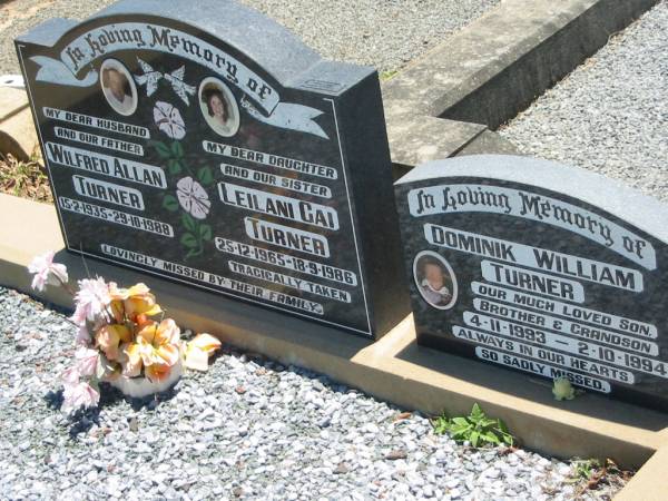 Wilfred Allan TURNER, husband father,  | 15-2-1935 - 29-10-1988;  | Leilani Gai TURNER, daughter sister,  | 25-12-1965 - 18-9-1986,  | tragically taken;  | Dominik William TURNER, son brother grandson,  | 4-11-1993 - 2-10-1994;  | Kalbar General Cemetery, Boonah Shire  | 