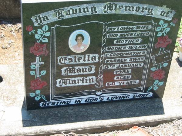 Estella Maud MARTIN,  | wife mother mother-in-law grandmother,  | died 8 Jan 1985 aged 60 years;  | Kalbar General Cemetery, Boonah Shire  | 