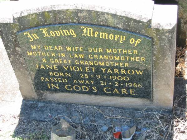 Jane Violet YARROW,  | wife mother mother-in-law  | grandmother great-grandmother,  | born 28-9-1900 died 21-2-1986;  | Kalbar General Cemetery, Boonah Shire  |   | 