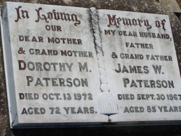 Dorothy M. PATERSON, mother grandmother,  | died 13 Oct 1972 aged 72 years;  | James W. PATERSON, husband father grandfather,  | died 30 Sept 1967 aged 85 years;  | Kalbar General Cemetery, Boonah Shire  | 