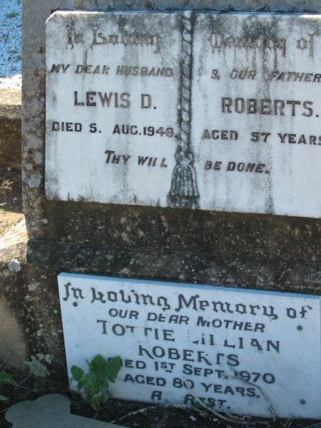 Lewis D. ROBERTS, husband father,  | died 5 Aug 1948 aged 57 years;  | Tottie Lillian ROBERTS, mother,  | died 1 Sept 1970 aged 80 years;  | Kalbar General Cemetery, Boonah Shire  | 