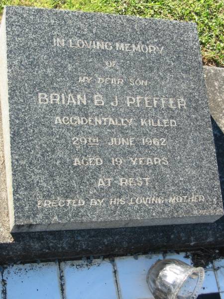 Brian B.J. PFEFFER, son,  | accidentally killed 29 June 1962 aged 19 years,  | erected by mother;  | Kalbar General Cemetery, Boonah Shire  |   | 