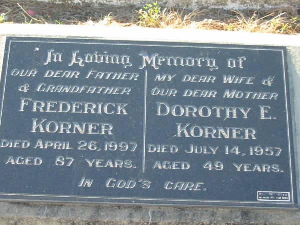Frederick KORNER, father grandfather,  | died 26 April 1997 aged 87 years;  | Dorothy E. KORNER, wife mother,  | died 14 July 1957 aged 49 years;  | Kalbar General Cemetery, Boonah Shire  | 