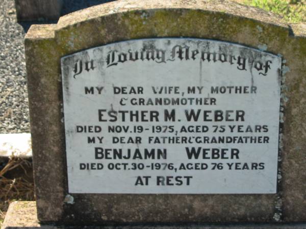 Esther M. WEBER,  | wife mother grandmother,  | died 19 Nov 1975 aged 75 years;  | Benjamin WEBER,  | father grandfather,  | died 30 Oct 1976 aged 76 years;  | Kalbar General Cemetery, Boonah Shire  | 