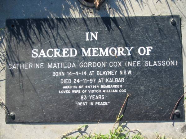 Catherine Matilda Gordon COX (nee GLASSON),  | born 14-4-14 Blayney NSW,  | died 24-11-97 Kalbar aged 83 years,  | wife of Victor William COX;  | Kalbar General Cemetery, Boonah Shire  | 
