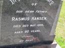
Rasmus HANSEN, father,
died 26 May 1950 aged 92 years;
Kandanga Cemetery, Cooloola Shire
