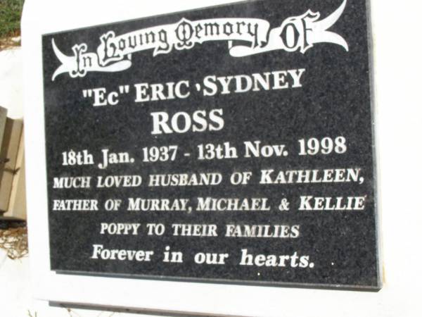 (Ec) Eric Sydney ROSS,  | 18 Jan 1937 - 13 Nov 1998,  | husband of Kathleen,  | father of Murray, Michael & Kellie,  | poppy;  | Kandanga Cemetery, Cooloola Shire  | 