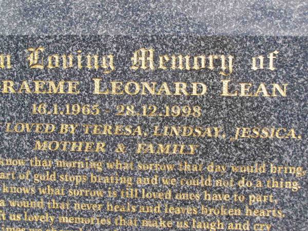 Graeme Leonard LEAN,  | 16-1-1965 - 28-12-1998,  | loved by Teresa, Lindsay, Jessica, mother & family;  | Kandanga Cemetery, Cooloola Shire  | 