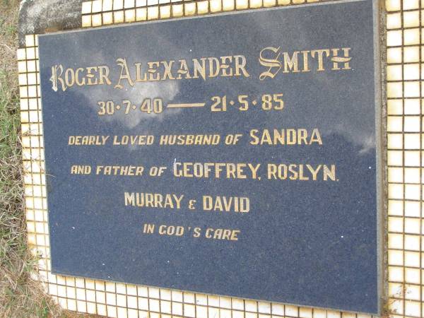 Roger Alexander SMITH,  | 30-7-40 - 21-5-85,  | husband of Sandra,  | father of Geoffrey, Roslyn, Murray & David;  | Kandanga Cemetery, Cooloola Shire  | 