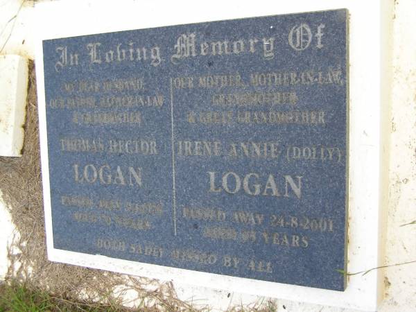 Thomas Hector LOGAN,  | husband father father-in-law grandfather,  | died 9-1-1976 aged 70 years;  | Irene Annie (Dolly) LOGAN,  | mother mother-in-law grandmother great-grandmother,  | died 24-8-2001 aged 95 years;  | Kandanga Cemetery, Cooloola Shire  | 