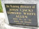 John (Jack) Edward White ALLEN,
died 25-12-92 aged 88 years;
Kilkivan cemetery, Kilkivan Shire