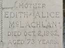 John Henry MCLACHLAN,
father,
died 11 Aug 1963 aged 85 years;
Edith Alice MCLACHLAN,
mother,
died 2 Oct 1962 aged 73 years;
Kilkivan cemetery, Kilkivan Shire