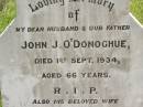 John J. ODONOGHUE,
husband father,
died 1 Sept 1934 aged 66 years;
Mary ODONOGHUE,
wife,
died 4 Dec 1940 aged 70 years;
Kilkivan cemetery, Kilkivan Shire
