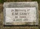 E.M. CASEY,
aged 82 years;
Kilkivan cemetery, Kilkivan Shire