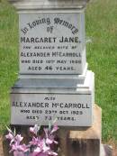 Margaret Jane,
wife of Alexander MCCARROLL,
died 10 May 1906 aged 46 years;
Alexander MCCARROLL,
died 29 Oct 1925 aged 73 years;
Kilkivan cemetery, Kilkivan Shire