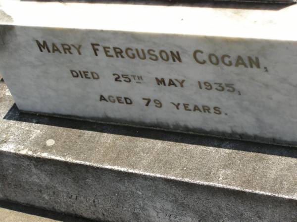Francis Matthew COGAN,  | died 28 Aug 1893 aged 4 years;  | Michael COGAN,  | died 7 Sept 1902 aged 58 years;  | Mary Ferguson COGAN,  | died 25 May 1935 aged 79 years;  | Mary Anne COGAN,  | died 29 April 1923 aged 39 years;  | Michael Edward COGAN,  | died 20 Sept 1933 aged 47 years;  | Francis Peter COGAN,  | died 9 Aug 1881 aged 3 months;  | George Peter COGAN,  | killed in action France 3 May 1917 aged 25 years;  | James George COGAN,  | died 3-10-1956 aged 78 years;  | Margaret Ellen COGAN,  | died 4 Sept 1987 aged 92 years,  | remembered by friend George;  | Kilkivan cemetery, Kilkivan Shire  | 