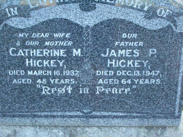 Catherine M. (Rita) HICKEY,  | wife mother,  | died 16 March 1937 aged 48 years;  | James P. HICKEY,  | father,  | died 13 Dec 1947 aged 64 years;  | Killarney cemetery, Warwick Shire  | 