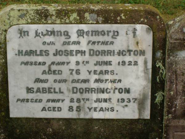Charles Joseph DORRINGTON,  | father,  | died 9 June 1922 aged 76 years;  | Isabell DORRINGTON,  | mother,  | died 28 June 1937 ged 85 years;  |   | Killarney cemetery, Warwick Shire  | 