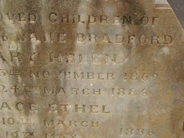 children of James & Jane BRADFORD;  | Mary Helen,  | born 23 Nov 1869,  | died 24 March 1886;  | Grace Ethel,  | born 10 March 1886,  | died 10 May 1886;  | Charles George BRADFORD,  | son,  | died 16 Aug 1899 aged 20 years,  | erected by mother;  | Jane BRADFORD,  | died 29 Oct 1920 aged 69 years;  | James BRADFORD,  | died 20 July 1943 aged 94 years;  | Killarney cemetery, Warwick Shire  | 