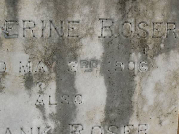 Catherine ROSER,  | died 3 May 1906;  | Frank ROSER,  | died 24 April 1916;  | Killarney cemetery, Warwick Shire  | 