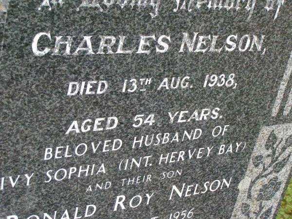 Charles NELSON,  | died 13 Aug 1938 aged 54 years,  | husband of Ivy Sophia (interred Hervey Bay);  | Ronald Roy NELSON,  | son,  | died 16 Sept 1956 aged 29 years;  | Killarney cemetery, Warwick Shire  | 