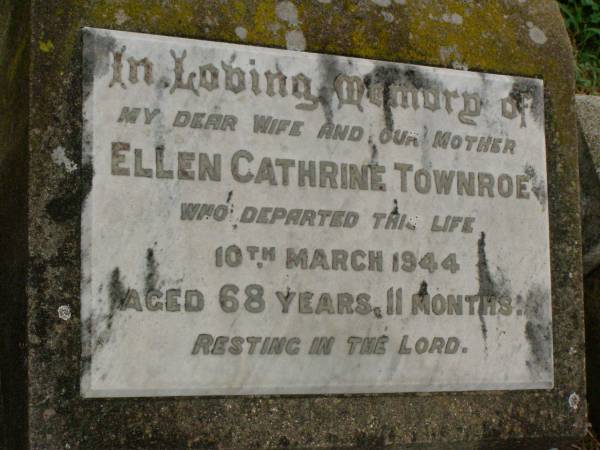 Ellen Cathrine TOWNROE,  | wife mother,  | died 10 March 1944 aged 68 years 11 months;  | Killarney cemetery, Warwick Shire  | 