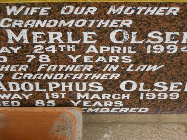 Glenice Merle OLSEN,  | wife mother grandmother,  | died 24 April 1994 aged 78 years;  | Harold Adolphus OLSEN,  | father father-in-law grandfather,  | died 1 March 1999 aged 85 years;  | Killarney cemetery, Warwick Shire  | 