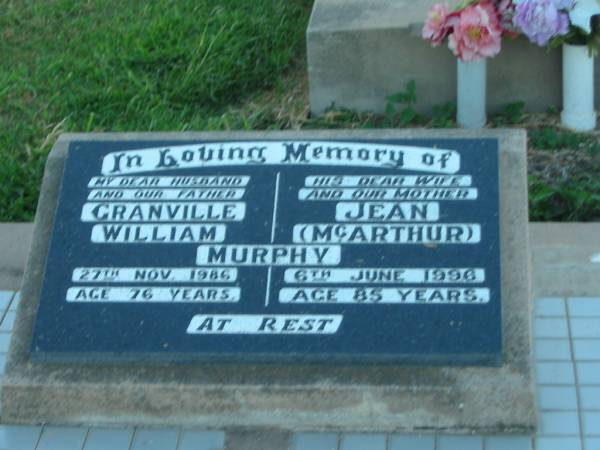 Granville William MURPHY,  | husband father,  | died 27 Nov 1986 aged 76 years;  | Jean MURPHY (nee? MCARTHUR),  | wife mother,  | died 6 June 1996 aged 85 years;  | Killarney cemetery, Warwick Shire  | 