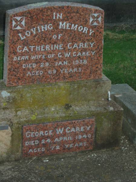 Catherine CAREY,  | wife of G.W. CAREY,  | died 29 Jan 1938 aged 69 years;  | George W. CAREY,  | died 24 April 1940 aged 72 years;  | Killarney cemetery, Warwick Shire  | 
