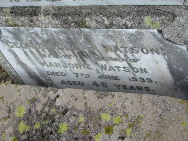 George William WATSON,  | husband of Marjorie WATSON,  | died 7 June 1933 aged 46 years;  | Killarney cemetery, Warwick Shire  | 