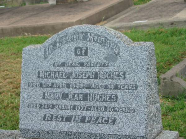 parents;  | Michael Joseph HUGHES,  | died 18 April 1949 aged 54 years;  | Mary Jean HUGHES,  | died 24 Jan 1977 aged 80 years;  | Killarney cemetery, Warwick Shire  | 