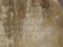 
children of James & Jane BRADFORD;
Mary Helen,
born 23 Nov 1869,
died 24 March 1886;
Grace Ethel,
born 10 March 1886,
died 10 May 1886;
Charles George BRADFORD,
son,
died 16 Aug 1899 aged 20 years,
erected by mother;
Jane BRADFORD,
died 29 Oct 1920 aged 69 years;
James BRADFORD,
died 20 July 1943 aged 94 years;
Killarney cemetery, Warwick Shire
