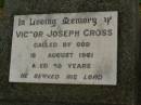 
Victor Joseph CROSS,
died 18 Aug 1961 aged 59 years;
Killarney cemetery, Warwick Shire
