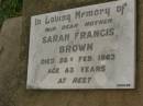 
Sarah Francis BROWN,
mother,
died 28 Feb 1963 aged 83 years;
Killarney cemetery, Warwick Shire
