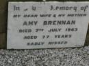 
Amy BRENNAN,
wife mother,
died 7 July 1963 aged 77 years;
Killarney cemetery, Warwick Shire

