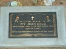 
Ivy Jean DAGG,
died 27 Sept 2002 aged 81 years;
Killarney cemetery, Warwick Shire
