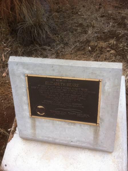 Elizabeth BEARE  | 8th child of Lucy Ann and Thomas Hudson BEARE  | born in London on 16.10.1834  | Died at Netley, S.A. on 9.1.1845  | arrived at Reeves Point on 27.7. 1836 on board the  |  Duke of York , the first emigrant ship.  | Carried ashore by 2nd mate Robert RUSSELL  | enabling her to be known as the first colonist  | interred at West Terrace cemetery  |   | Kingscote historic cemetery - Reeves Point, Kangaroo Island, South Australia  |   | 