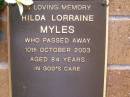 
Hilda Lorraine MYLES,
died 10 Oct 2003 aged 84 years;
Lawnton cemetery, Pine Rivers Shire
