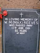 
W.M. (Max) REEVES,
died 13 June 1991 aged 60 years;
Lawnton cemetery, Pine Rivers Shire
