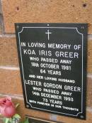 
Koa Iris GREER,
died 18 Oct 1981 aged 64 years;
Lester Gordon GREER,
husband,
died 14 Dec 1993 aged 73 years;
Lawnton cemetery, Pine Rivers Shire
