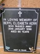 
Beryl Elizabeth KERR,
died 30 Jan 1996 aged 66 years;
Lawnton cemetery, Pine Rivers Shire
