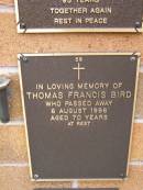 
Thomas Francis BIRD,
died 6 Aug 1996 aged 70 years;
Lawnton cemetery, Pine Rivers Shire
