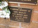
Ian MCKAY,
died 12 Jan 2002 aged 56 years;
Lawnton cemetery, Pine Rivers Shire
