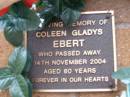 
Coleen Gladys EBERT,
died 14 Nov 2004 aged 60 years;
Lawnton cemetery, Pine Rivers Shire
