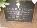 
Mario F. MERCURI,
son of Fernanda,
died 25 July 1997;
Lawnton cemetery, Pine Rivers Shire
