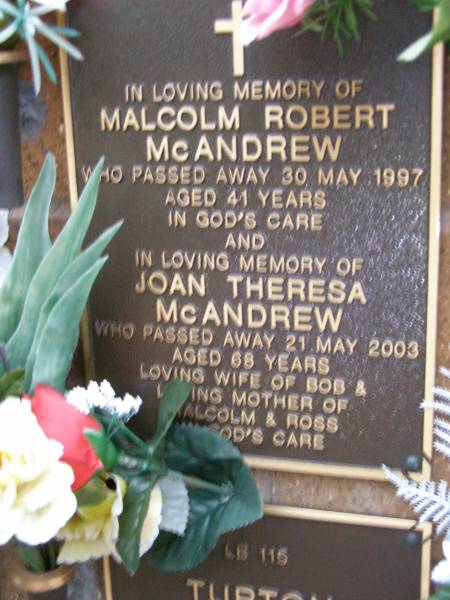 Malcolm Robert MCANDREW,  | died 30 May 1997 aged 41 years;  | Joan Theresa MCANDREW,  | died 21 May 2003 aged 68 years,  | wife of Bob,  | mother of Malcolm & Ross;  | Lawnton cemetery, Pine Rivers Shire  | 