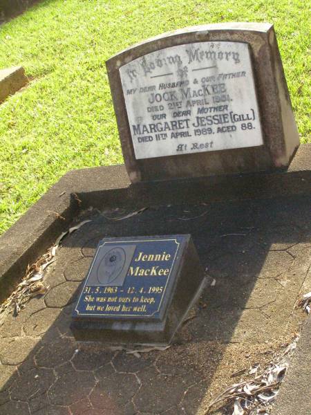 Jock MACKEE,  | husband father,  | died 21 April 1931;  | Margaret Jessie (GILL),  | mother,  | died 11 April 1989 aged 88 years;  | Jennie MACKEE,  | 31-5-1963 - 12-4-1995;  | Lawnton cemetery, Pine Rivers Shire  | 