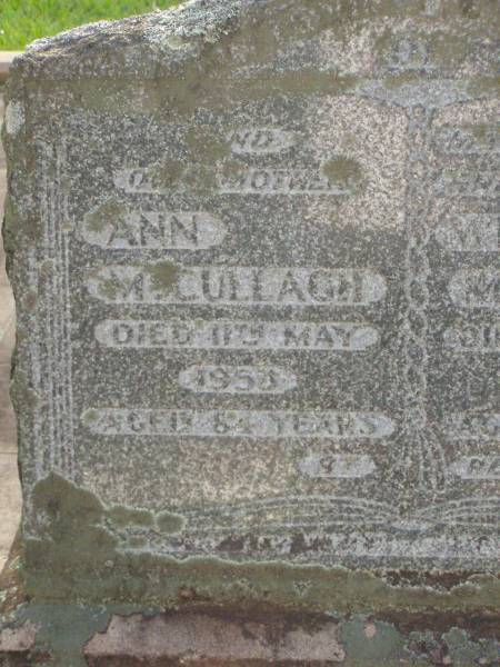 Ann MCCULLAGH,  | mother,  | died 11 May 1953 aged 84 years;  | William S. MCCULLAGH,  | husband father,  | died 24 June 1947 aged 80 years;  | Grace MCCULLAGH,  | daughter,  | born 21-1-1908,  | died 1-1-1997;  | Lawnton cemetery, Pine Rivers Shire  | 