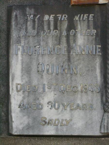 Florence Annie QUINN,  | wife mother.  | died 1 Dec 1933 aged 60? years;  | Thomas QUINN,  | father,  | died 30 April 1938 aged 71 years;  | Lawnton cemetery, Pine Rivers Shire  | 